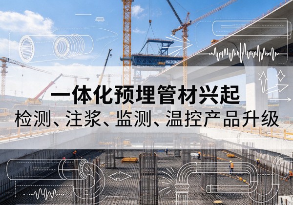忻府一体化管材产品兴起，声测注浆一体管、多功能预埋管应用增多